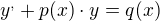 $y^,+p(x)\cdot y=q(x)$