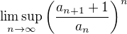 $\limsup_{n\to\infty}\left(\frac{a_{n+1}+1}{a_n}\right)^n$