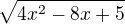 $ \sqrt{4x^2-8x+5} $