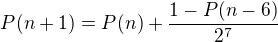 $P(n+1)=P(n)+\frac{1-P(n-6)}{2^7}$