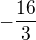 $-\frac{16}{3}$