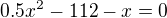 $0.5x^2-112-x=0$