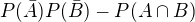 $P(\bar{A}) P(\bar{B})-P(A \cap B)$