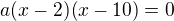 kopírovat do textarea $a(x-2)(x-10)=0$