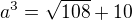 $a^3=\sqrt{108}+10$