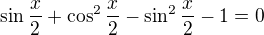 $\sin \frac{x}{2}+\cos ^{2}\frac{x}{2}-\sin ^{2}\frac{x}{2}-1=0$