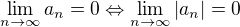 $\lim_{n\to \infty}{a_n}=0\Leftrightarrow \lim_{n\to\infty}{\left|a_n\right|}=0$