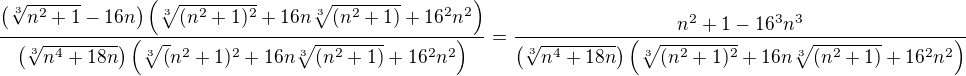 $\frac{\(\sqrt[3]{n^2+1}-16n\)\(\sqrt[3]{(n^2+1)^2}+16n\sqrt[3]{(n^2+1)}+16^2n^2\)}{\(\sqrt[3]{n^4 + 18n}\)\(\sqrt[3](n^2+1)^2+16n\sqrt[3]{(n^2+1)}+16^2n^2\)}=\frac{n^2+1-16^3n^3}{\(\sqrt[3]{n^4 + 18n}\)\(\sqrt[3]{(n^2+1)^2}+16n\sqrt[3]{(n^2+1)}+16^2n^2\)}$