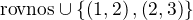 $\text{ rovnos�}\cup\{\(1,2\),\(2,3\)\}$