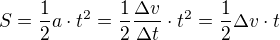 $S = \frac{1}{2} a \cdot t^2 = \frac{1}{2} \frac{\Delta v}{\Delta t} \cdot t^2 = \frac{1}{2}\Delta v \cdot t$