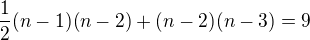 $\frac{1}{2} (n-1)(n-2) + (n-2)(n-3) = 9$
