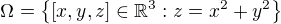 $\Omega = \{[x,y,z] \in \mathbb{R}^3: z = x^2+y^2 \}$