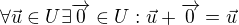 $\forall \vec{u} \in U \exists \overrightarrow{0} \in U: \vec{u} + \overrightarrow{0} = \vec{u}$