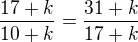$\frac{17+k}{10+k}=\frac{31+k}{17+k}$