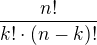 $\frac{n!}{k! \cdot (n - k)!}$