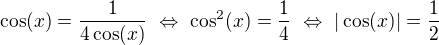 $\cos(x)=\frac{1}{4\cos(x)}\ \Leftrightarrow\ \cos^2(x)=\frac14\ \Leftrightarrow\ |\cos(x)|=\frac12$