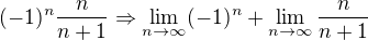 $(-1)^{n}\frac{n}{n+1}\Rightarrow \lim_{n\to\infty }(-1)^{n} + \lim_{n\to\infty }\frac{n}{n+1}$