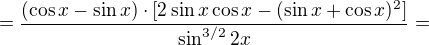 $=\frac{(\cos x-\sin x)\cdot [2\sin x\cos x-(\sin x+\cos x)^2]}{\sin^{3/2} 2x}=$