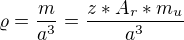 $\varrho =\frac{m}{a^{3}}=\frac{z*A_{r}*m_{u}}{a^{3}}$