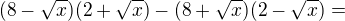 $(8-\sqrt{x})(2+\sqrt{x})-(8+\sqrt{x})(2-\sqrt{x})=$