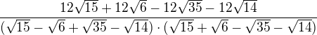 $\frac{12\sqrt{15}+12\sqrt{6}-12\sqrt{35}-12\sqrt{14}}{(\sqrt{15}-\sqrt{6}+\sqrt{35}-\sqrt{14})\cdot (\sqrt{15}+\sqrt{6}-\sqrt{35}-\sqrt{14})}$