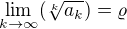 $\lim_{k\to\infty } (\sqrt[k]{a_{k}})=\varrho $