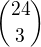 $\binom{24}{3}$