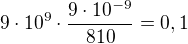 $9\cdot 10^{9}\cdot\frac{ 9\cdot 10^{-9}}{810}=0,1$