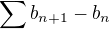 $\sum_{}^{}b_{n+1}-b_n $