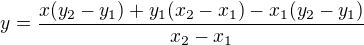 $y=\frac{x(y_2-y_1)+y_1(x_2-x_1)-x_1(y_2-y_1)}{x_2-x_1}$