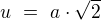 $u \ = \ a \cdot \sqrt{2}$