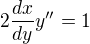 $2\frac {dx} {dy} y''=1$