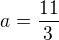 $a=\frac{11}{3}$