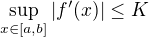 $\sup_{x \in [a, b]} |f'(x)| \le K$