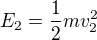 $E_2=\frac12mv_2^2$