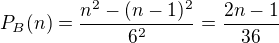 $P_B(n) = \frac{n^2 - (n-1)^2}{6^2} = \frac{2n-1}{36}$