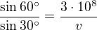 $\frac{\sin60^\circ }{\sin30^\circ }=\frac{3\cdot 10^8}{v}$