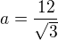 $a=\frac{12}{\sqrt3}$