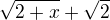 $\sqrt{2+x}+\sqrt{2}$