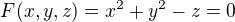$F(x,y,z)=x^2+y^2-z=0$