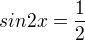 $sin2x=\frac{1}{2}$