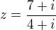 $z=\frac{7+i}{4+i}$