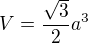 $V=\frac{\sqrt{3}}{2}a^{3}$