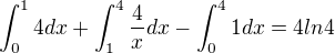 $\int_{0}^{1}4dx + \int_{1}^{4}\frac{4}{x}dx-\int_{0}^{4}1dx = 4ln4$