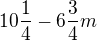 $10\frac{1}{4}-6\frac{3}{4} m$