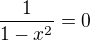 $\frac{1}{1-x^2}=0$