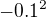 $-0.1 ^{2}$