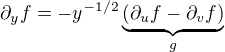 $\partial_y f=-y^{-1/2}\underbrace{(\partial_u f-\partial_v f)}_{g}$