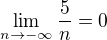 $\lim_{n\to-\infty }\frac{5}{n}=0$