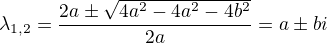$\lambda _{1,2}=\frac{2a\pm \sqrt{4a^2-4a^2-4b^2}}{2a}=a\pm bi$
